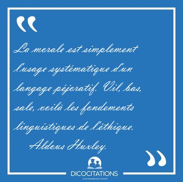 La morale est simplement l'usage syst�matique d'un langage [...] - Aldous Huxley...