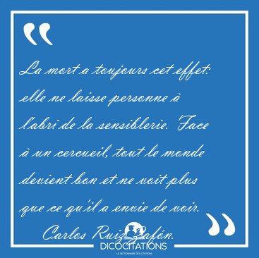 La mort a toujours cet effet: elle ne laisse personne � l'abri [...] - Carlos Ruiz Zaf�n...