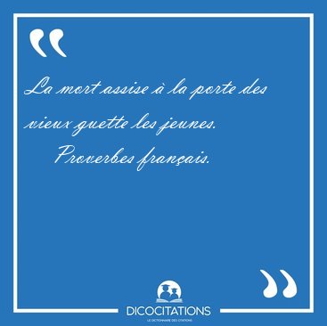La mort assise � la porte des vieux guette les [...] - Proverbes fran�ais...