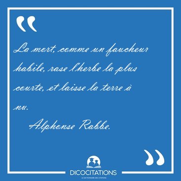 La mort, comme un faucheur habile, rase l'herbe la plus courte, [...] - Alphonse Rabbe...