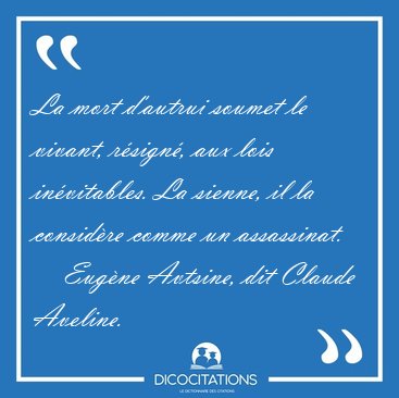 La mort d'autrui soumet le vivant, rsign, aux lois [...] - Eugne Avtsine, dit Claude Aveline...