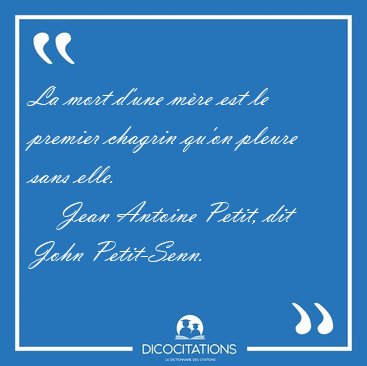 La mort d'une mre est le premier chagrin qu'on pleure sans [...] - Jean Antoine Petit, dit John Petit-Senn...
