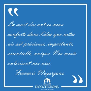 La mort des autres nous conforte dans l'id�e que notre vie est [...] - Fran�ois Weyergans...