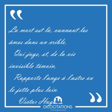 La mort est l�, vannant les �mes dans un crible,    Qui juge, [...] - Victor Hugo...
