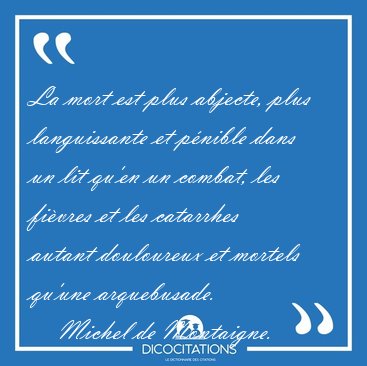 La mort est plus abjecte, plus languissante et p�nible dans un [...] - Michel de Montaigne...