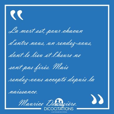 La mort est, pour chacun d'entre nous, un rendez-vous, dont le [...] - Maurice Denuzire...