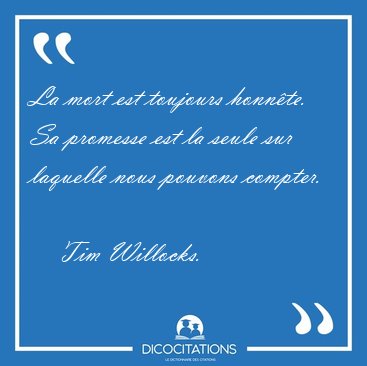 La mort est toujours honn�te. Sa promesse est la seule sur [...] - Tim Willocks...