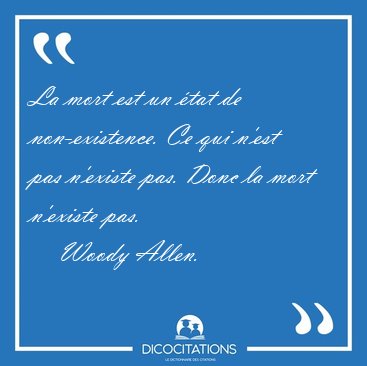 La mort est un tat de non-existence. Ce qui n'est pas n'existe [...] - Woody Allen...