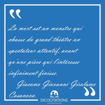 La mort est un monstre qui chasse du grand thtre un spectateur [...] - Giacomo Giovanni Girolamo Casanova...