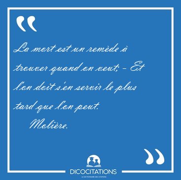 La mort est un remde  trouver quand on veut; - Et l'on doit [...] - Molire...
