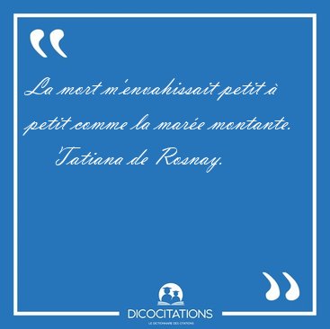 La mort m'envahissait petit  petit comme la mare [...] - Tatiana de Rosnay...