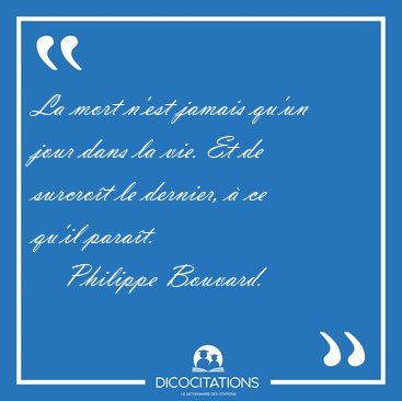 La mort n'est jamais qu'un jour dans la vie. Et de surcro�t le [...] - Philippe Bouvard...