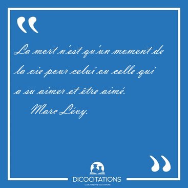 La mort n'est qu'un moment de la vie pour celui ou celle qui a [...] - Marc Lvy...
