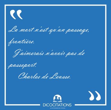 La mort n'est qu'un passage, frontire.    J'aimerais n'avoir [...] - Charles de Leusse...