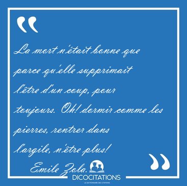 La mort n'tait bonne que parce qu'elle supprimait l'tre d'un [...] - Emile Zola...