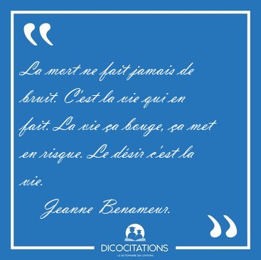 La mort ne fait jamais de bruit. C'est la vie qui en fait. La [...] - Jeanne Benameur...