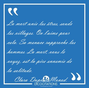 La mort unie les �tres, soude les villages. On l'aime pour cela. [...] - Clara Dupont-Monod...