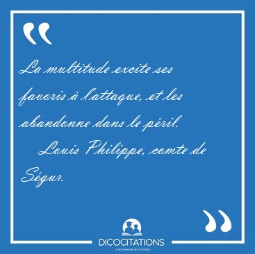 La multitude excite ses favoris � l'attaque, et les abandonne [...] - Louis Philippe, comte de S�gur...