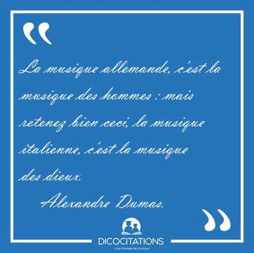 La musique allemande, c'est la musique des hommes : mais retenez [...] - Alexandre Dumas...