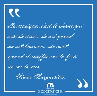 La musique, c'est le chant qui sort de tout... de soi quand on [...] - Victor Margueritte...