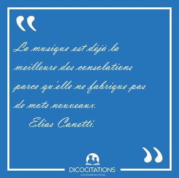 La musique est dj la meilleure des consolations parce qu'elle [...] - Elias Canetti...
