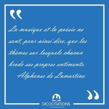 La musique et la po�sie ne sont, pour ainsi dire, que les th�mes [...] - Alphonse de Lamartine...