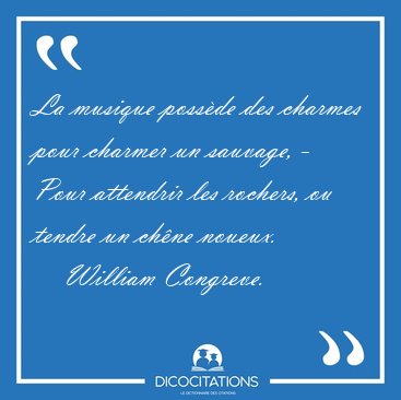 La musique poss�de des charmes pour charmer un sauvage, - Pour [...] - William Congreve...