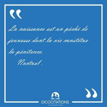 La naissance est un p�ch� de jeunesse dont la vie constitue la [...] - Noctuel ...