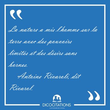 La nature a mis l'homme sur la terre avec des pouvoirs limit�s [...] - Antoine Rivaroli, dit Rivarol...