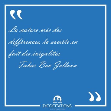 La nature cre des diffrences, la socit en fait des [...] - Tahar Ben Jelloun...