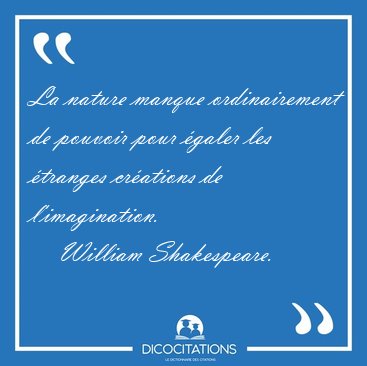 La nature manque ordinairement de pouvoir pour �galer les [...] - William Shakespeare...