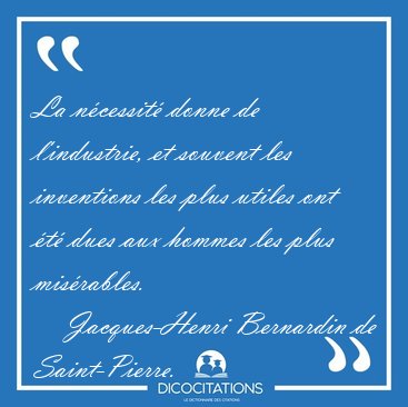 La n�cessit� donne de l'industrie, et souvent les inventions les [...] - Jacques-Henri Bernardin de Saint-Pierre...
