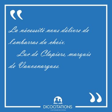 La n�cessit� nous d�livre de l'embarras du [...] - Luc de Clapiers, marquis de Vauvenargues...