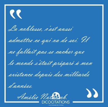 La noblesse, c'est aussi admettre ce qui va de soi. Il ne [...] - Am�lie Nothomb...