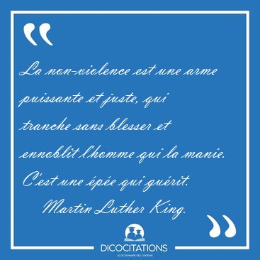 La non-violence est une arme puissante et juste, qui tranche [...] - Martin Luther King...