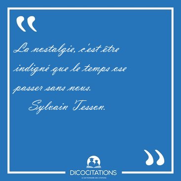 La nostalgie, c'est �tre indign� que le temps ose passer sans [...] - Sylvain Tesson...