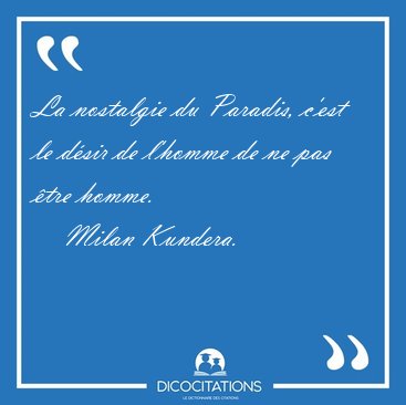 La nostalgie du Paradis, c'est le d�sir de l'homme de ne pas [...] - Milan Kundera...