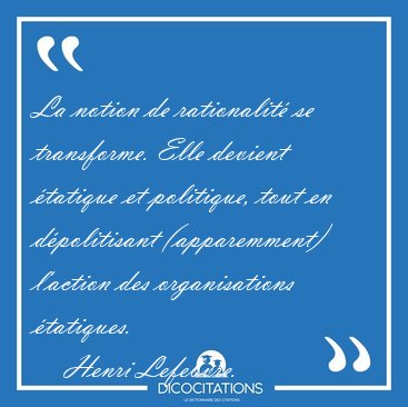La notion de rationalit se transforme. Elle devient tatique et [...] - Henri Lefebvre...