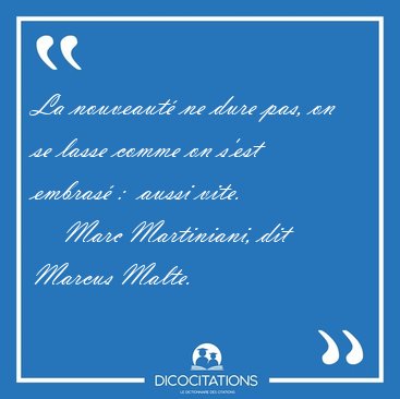 La nouveaut ne dure pas, on se lasse comme on s'est embras :  [...] - Marc Martiniani, dit Marcus Malte...