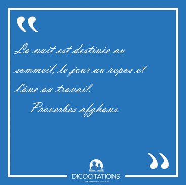 La nuit est destine au sommeil, le jour au repos et l'ne au [...] - Proverbes afghans...
