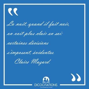 La nuit, quand il fait noir, on voit plus clair en soi: [...] - Claire Mazard...