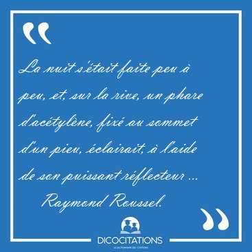 La nuit s'tait faite peu  peu, et, sur la rive, un phare [...] - Raymond Roussel...