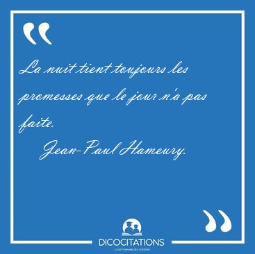 La nuit tient toujours les promesses que le jour n'a pas [...] - Jean-Paul Hameury...