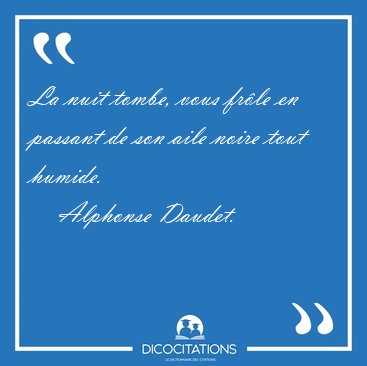 La nuit tombe, vous frle en passant de son aile noire tout [...] - Alphonse Daudet...