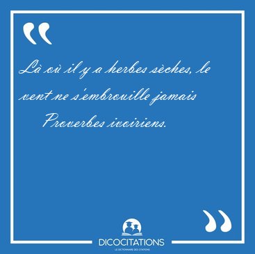 L o il y a herbes sches, le vent ne s'embrouille [...] - Proverbes ivoiriens...