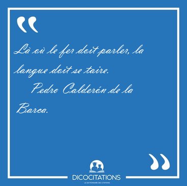 L� o� le fer doit parler, la langue doit se [...] - Pedro Calder�n de la Barca...