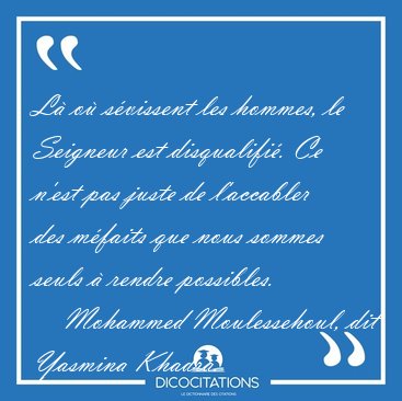 L� o� s�vissent les hommes, le Seigneur est disqualifi�. Ce [...] - Mohammed Moulessehoul, dit Yasmina Khadra...