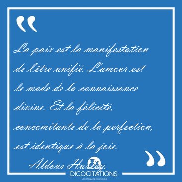 La paix est la manifestation de l'�tre unifi�. L'amour est le [...] - Aldous Huxley...