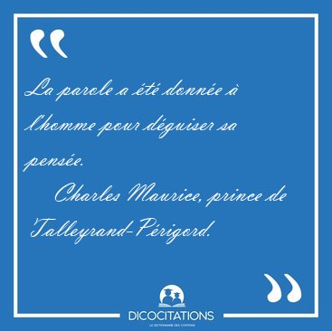 La parole a t donne  l'homme pour dguiser sa [...] - Charles Maurice, prince de Talleyrand-Prigord...