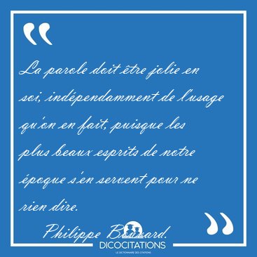 La parole doit tre jolie en soi, indpendamment de l'usage [...] - Philippe Bouvard...